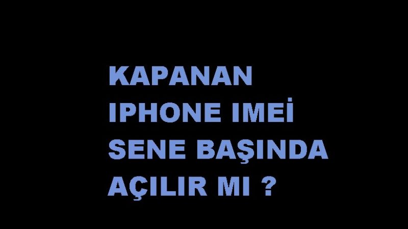 Kapanan Yurtdışı iPhone imei yılbaşında açılır mı