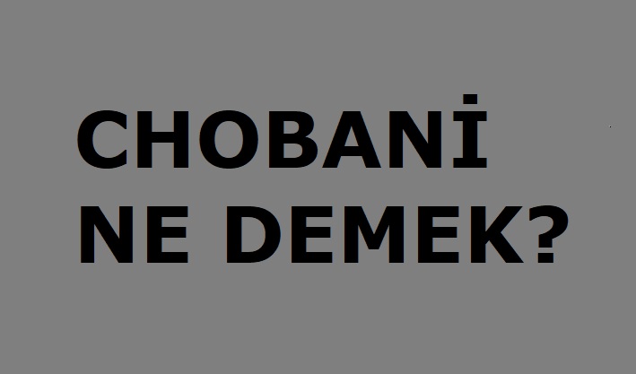 Chobani Ne Demek Anlamı Ne?
