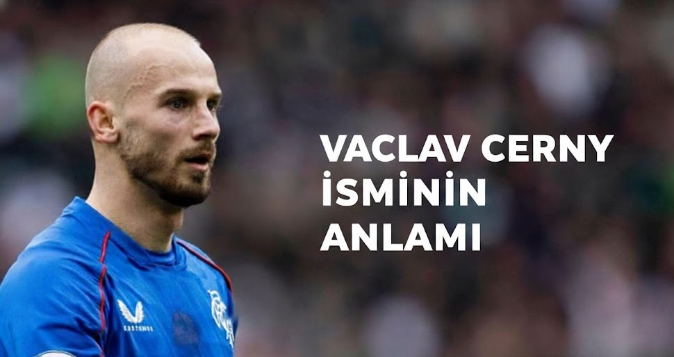 Vaclav Cerny İsminin Anlamı Nedir